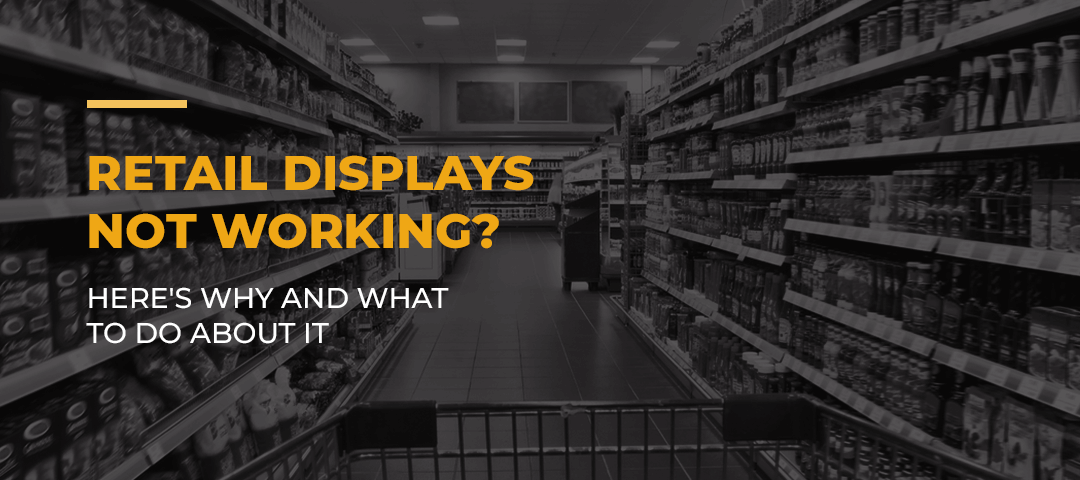 Retail Displays Not Working? Here's Why and What to Do About It